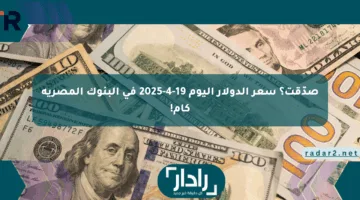 صدّقت؟ سعر الدولار اليوم 19-4-2025 في البنوك المصرية كام!